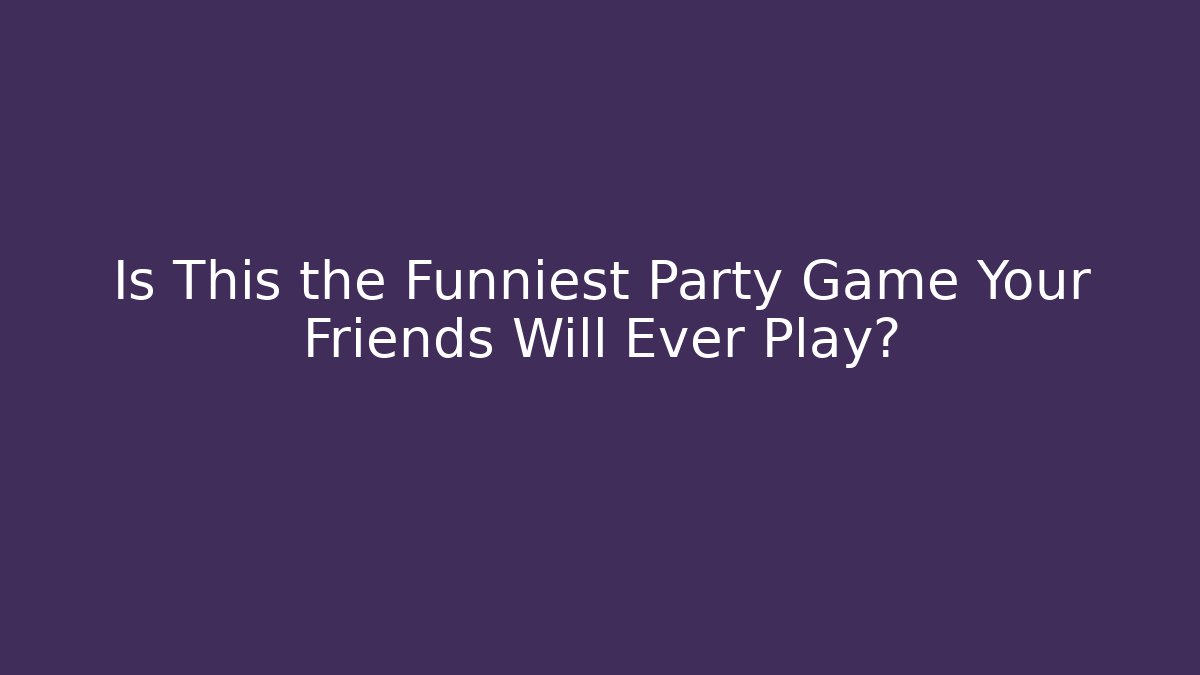 Is This the Funniest Party Game Your Friends Will Ever Play?