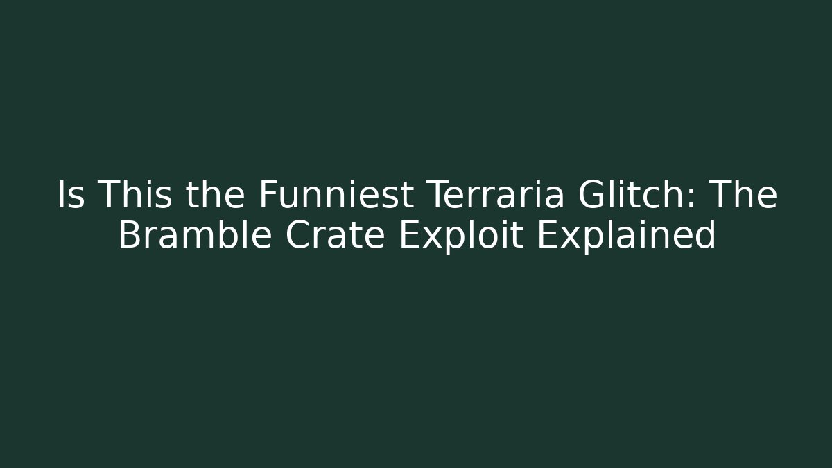 Is This the Funniest Terraria Glitch: The Bramble Crate Exploit Explained