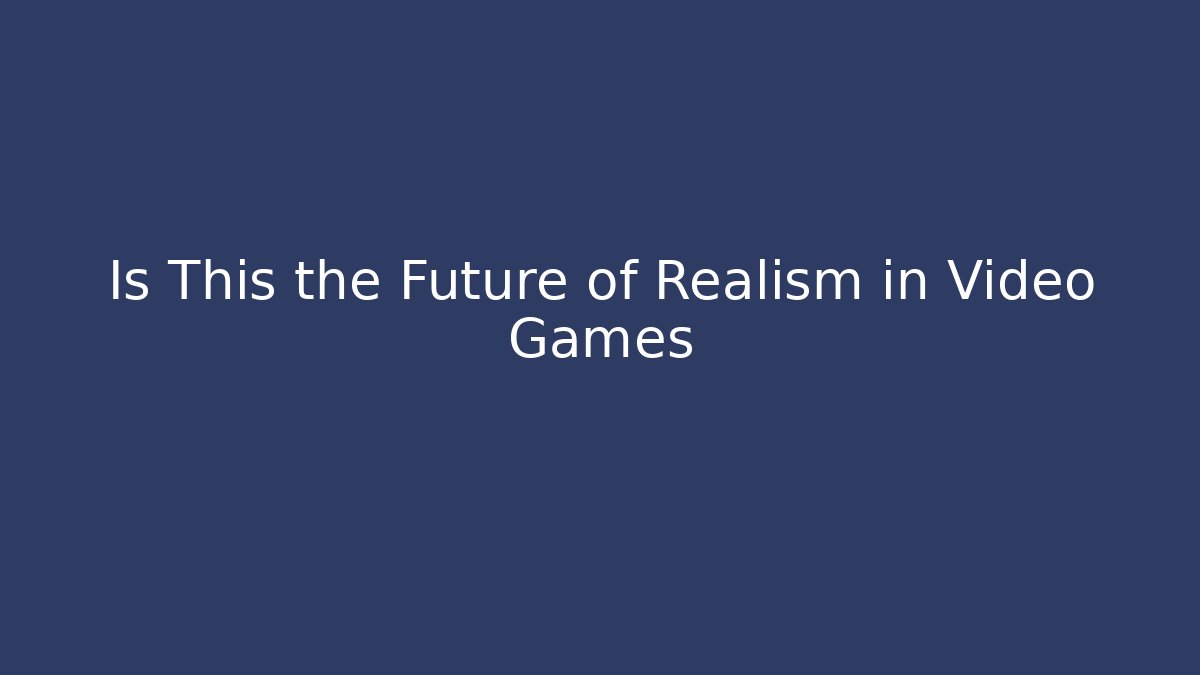 Is This the Future of Realism in Video Games