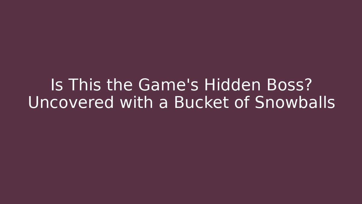 Is This the Game's Hidden Boss? Uncovered with a Bucket of Snowballs