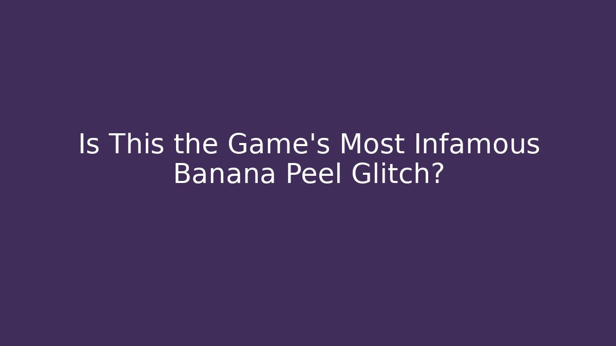 Is This the Game's Most Infamous Banana Peel Glitch?