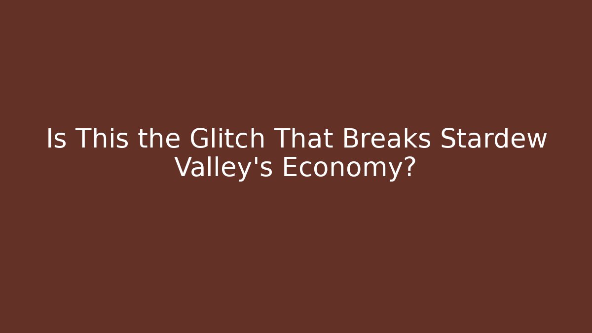Is This the Glitch That Breaks Stardew Valley's Economy?