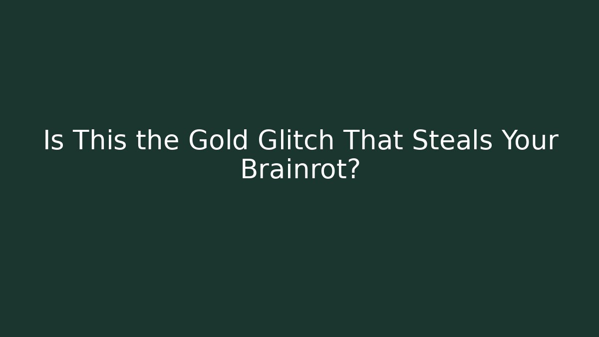 Is This the Gold Glitch That Steals Your Brainrot?