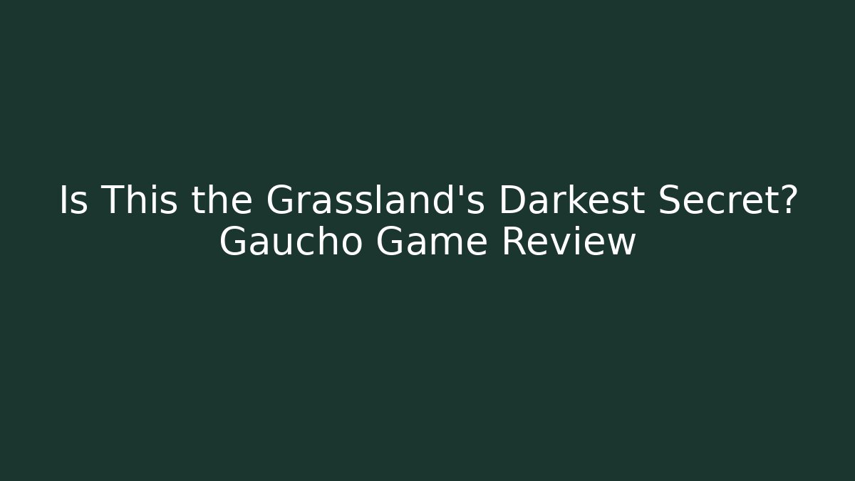 Is This the Grassland's Darkest Secret? Gaucho Game Review