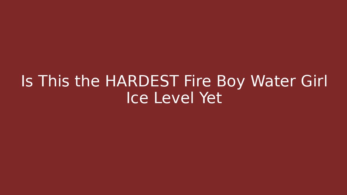 Is This the HARDEST Fire Boy Water Girl Ice Level Yet