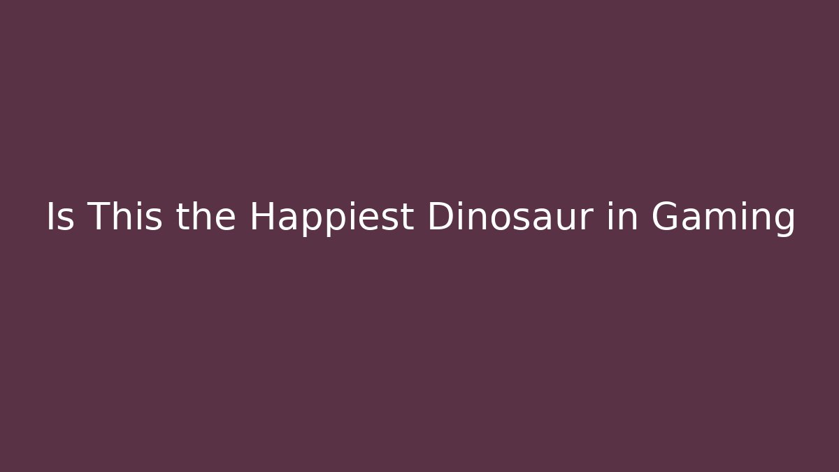 Is This the Happiest Dinosaur in Gaming