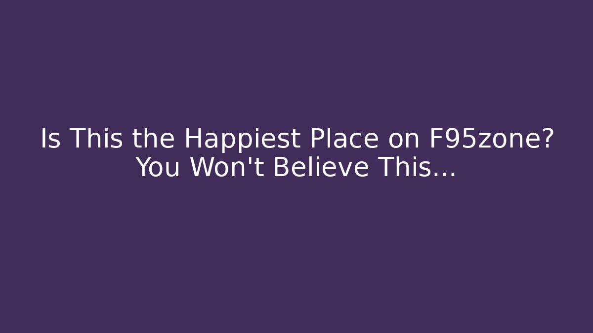Is This the Happiest Place on F95zone? You Won't Believe This...