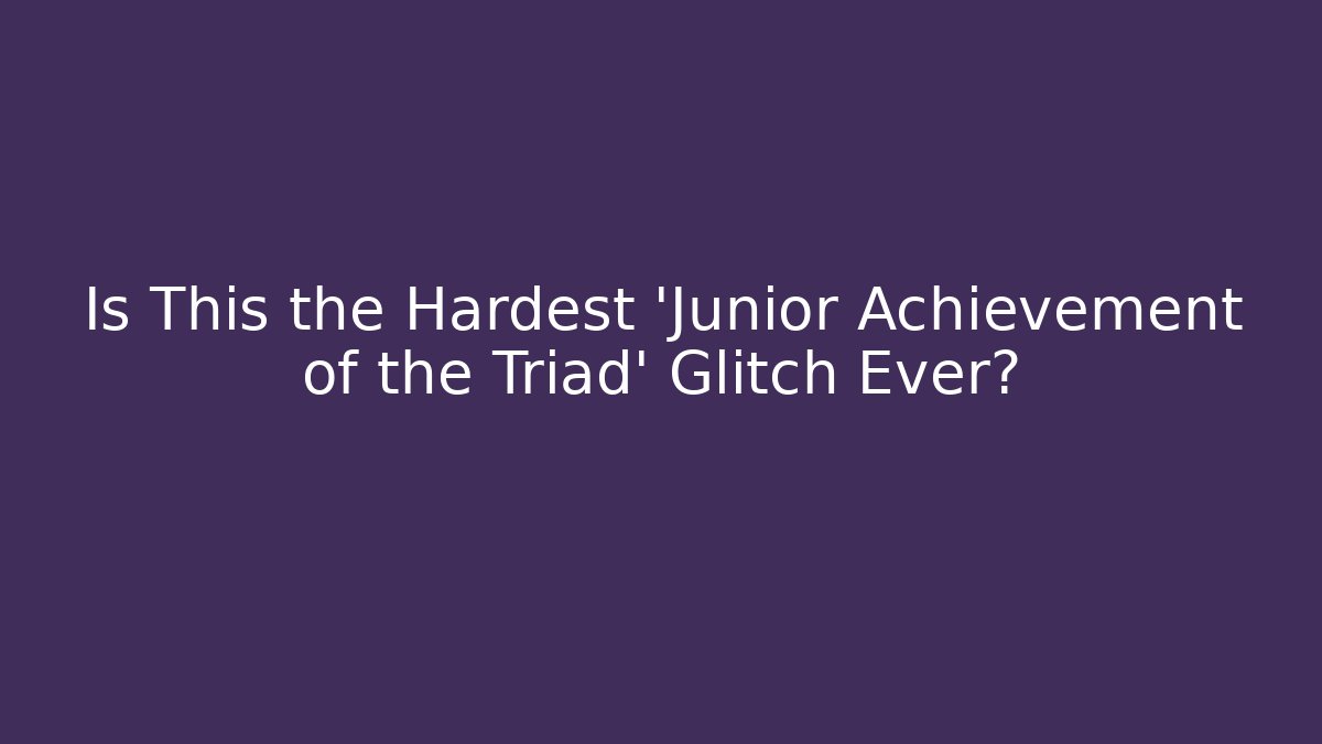 Is This the Hardest 'Junior Achievement of the Triad' Glitch Ever?