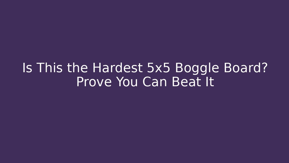 Is This the Hardest 5x5 Boggle Board? Prove You Can Beat It