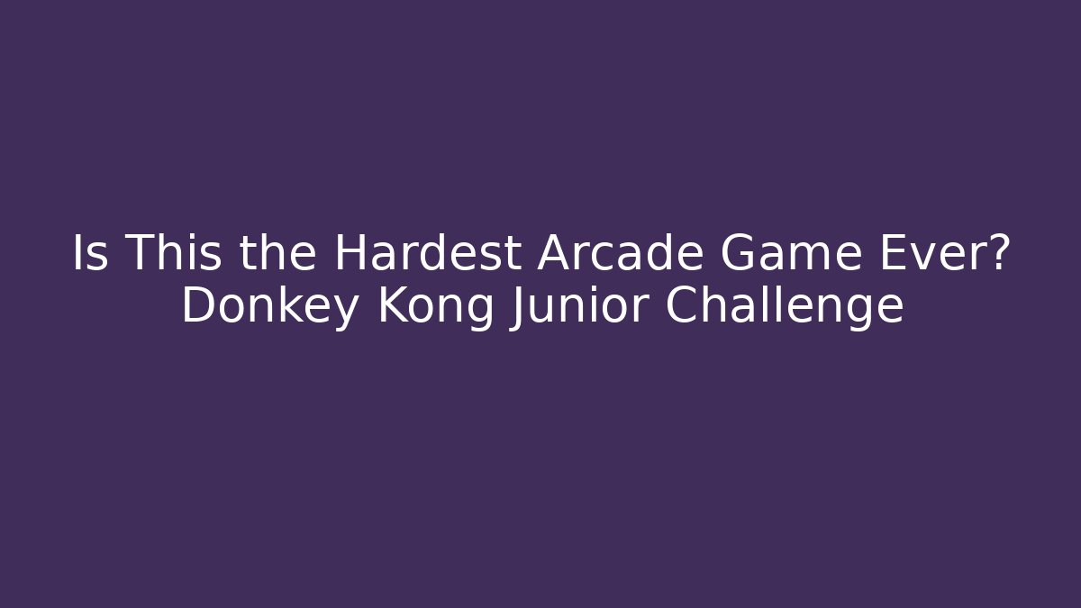 Is This the Hardest Arcade Game Ever? Donkey Kong Junior Challenge