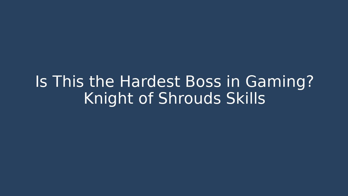 Is This the Hardest Boss in Gaming? Knight of Shrouds Skills - Felix Cat Insurance