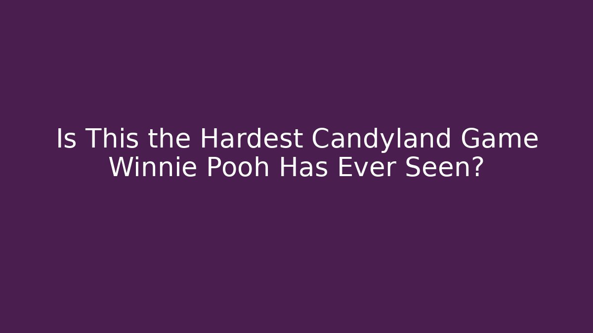 Is This the Hardest Candyland Game Winnie Pooh Has Ever Seen?