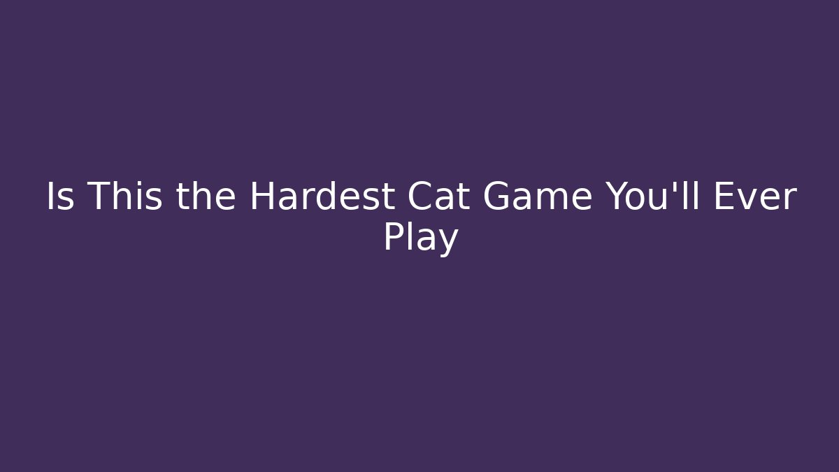 Is This the Hardest Cat Game You’ll Ever Play