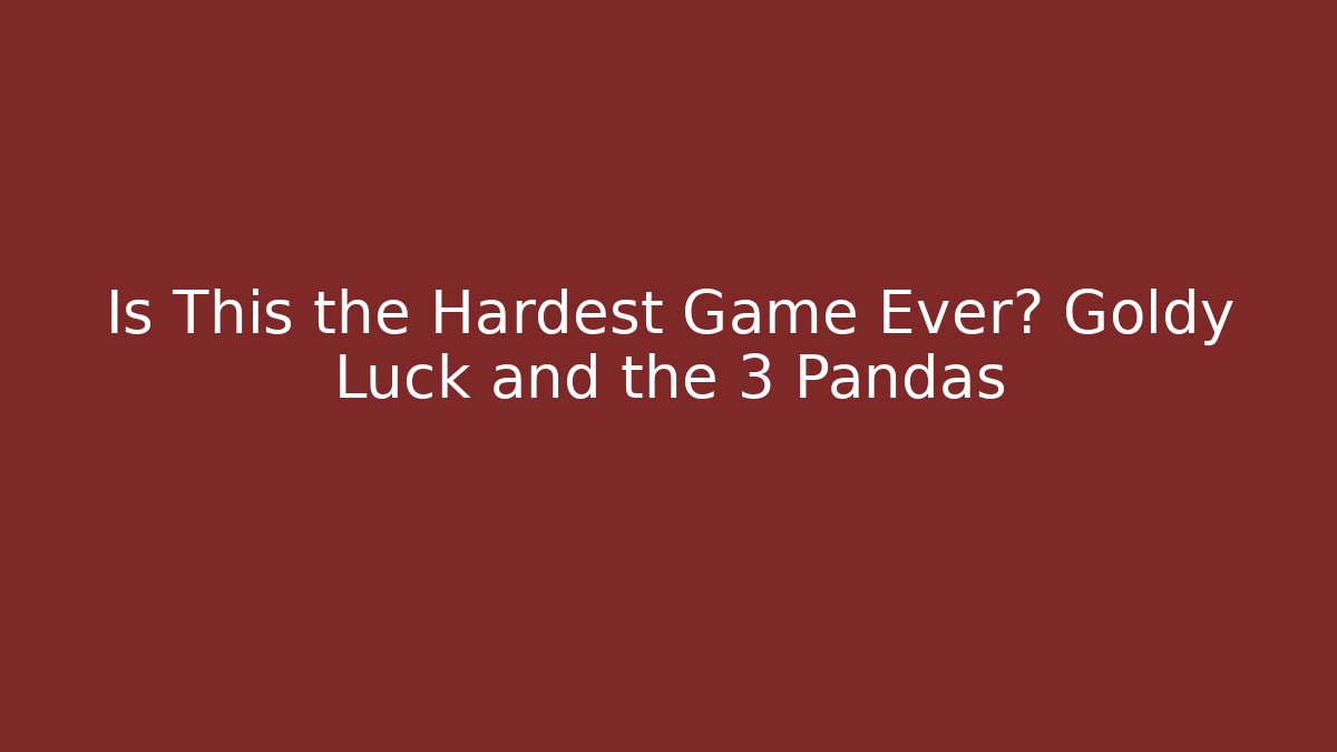 Is This the Hardest Game Ever? Goldy Luck and the 3 Pandas