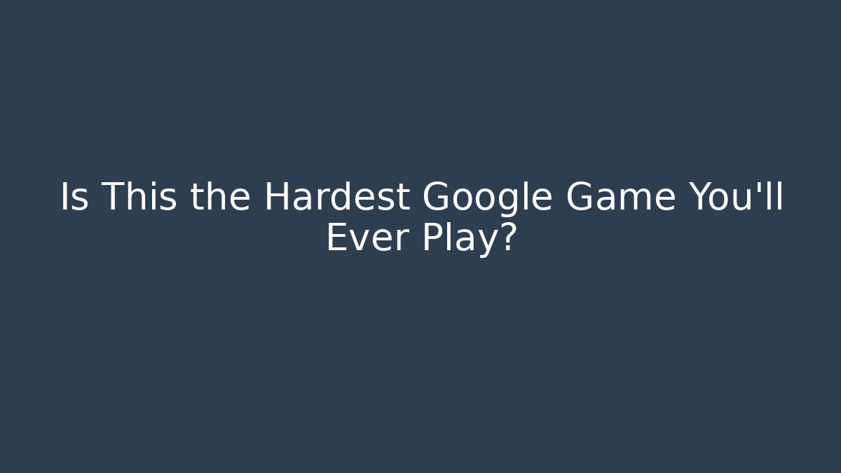 Is This the Hardest Google Game You’ll Ever Play?