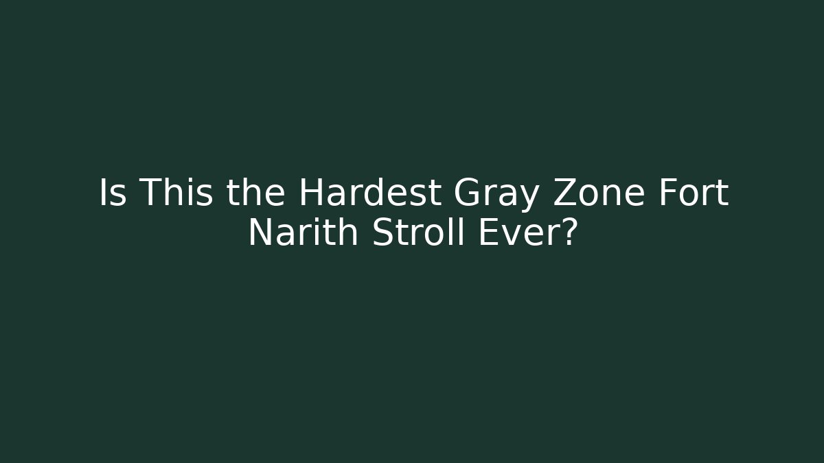 Is This the Hardest Gray Zone Fort Narith Stroll Ever?