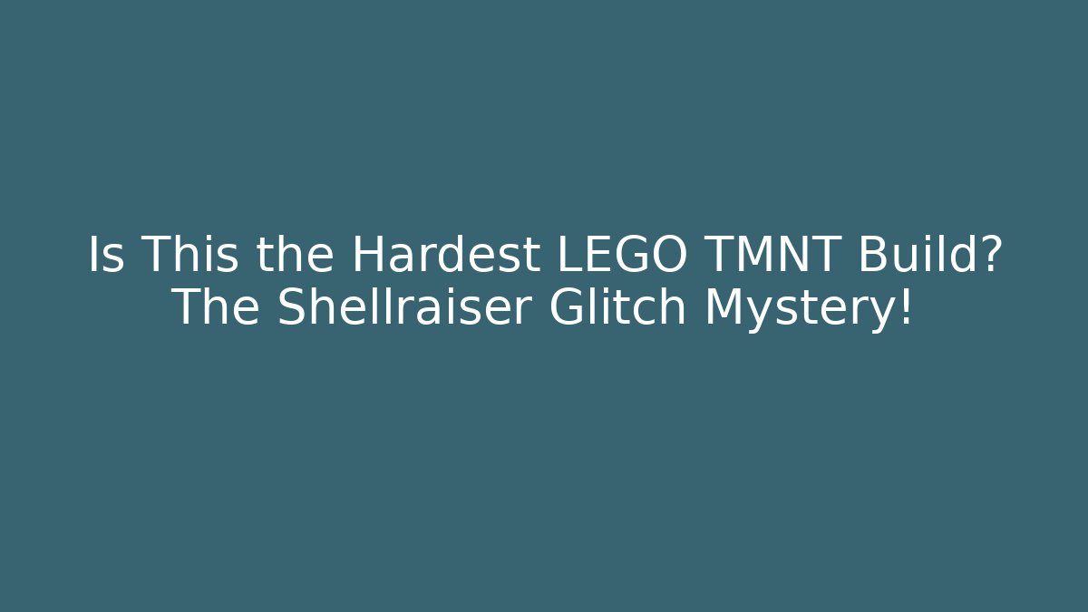 Is This the Hardest LEGO TMNT Build? The Shellraiser Glitch Mystery!