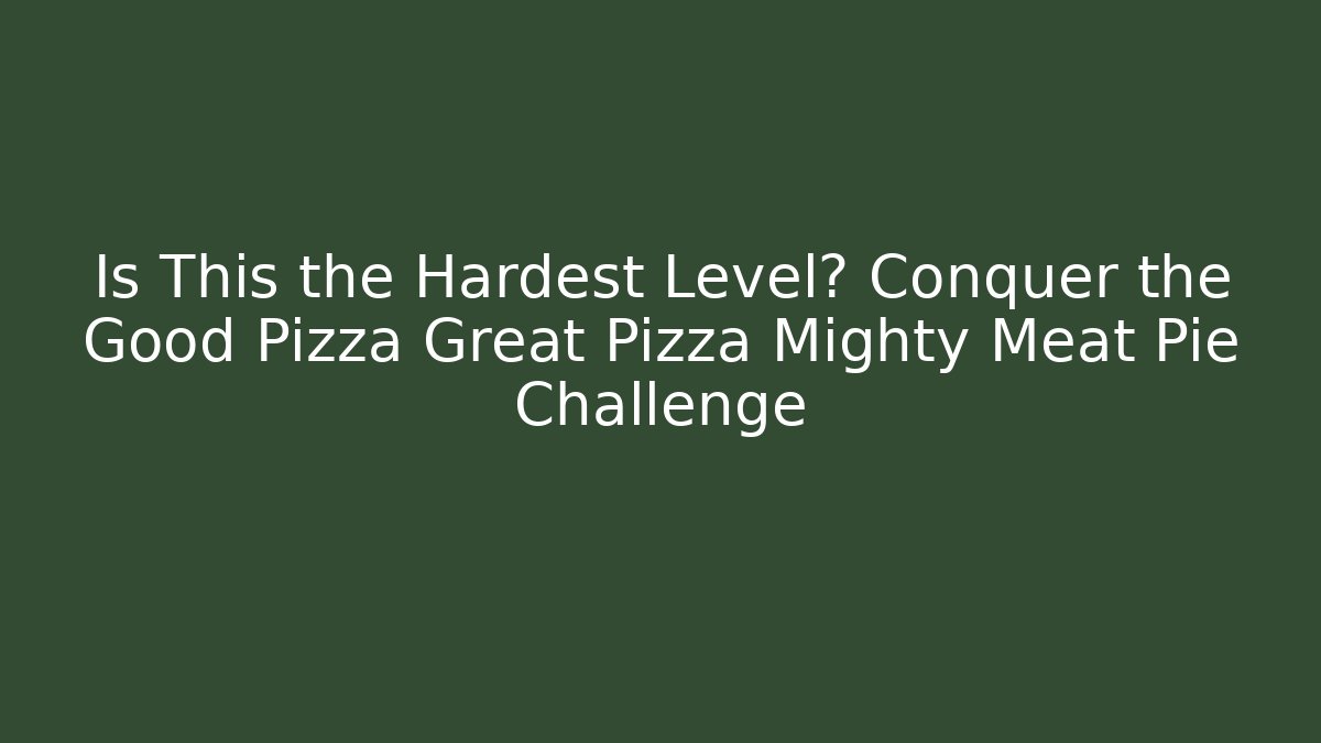 Is This the Hardest Level? Conquer the Good Pizza Great Pizza Mighty Meat Pie Challenge - Felix Cat Insurance