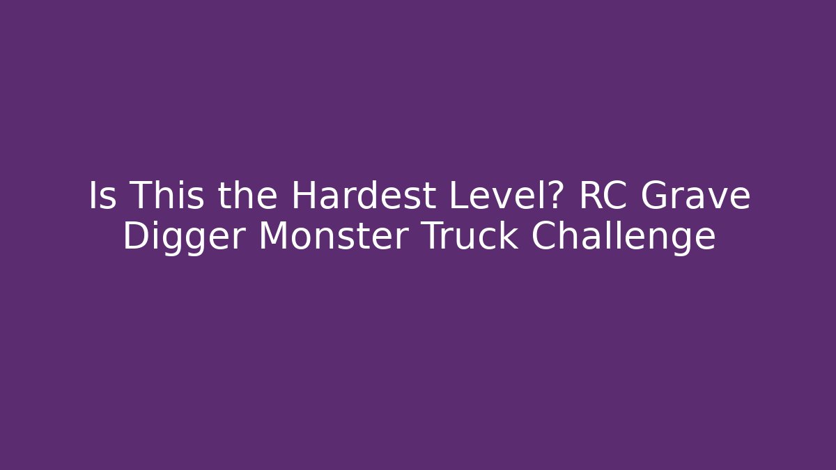 Is This the Hardest Level? RC Grave Digger Monster Truck Challenge