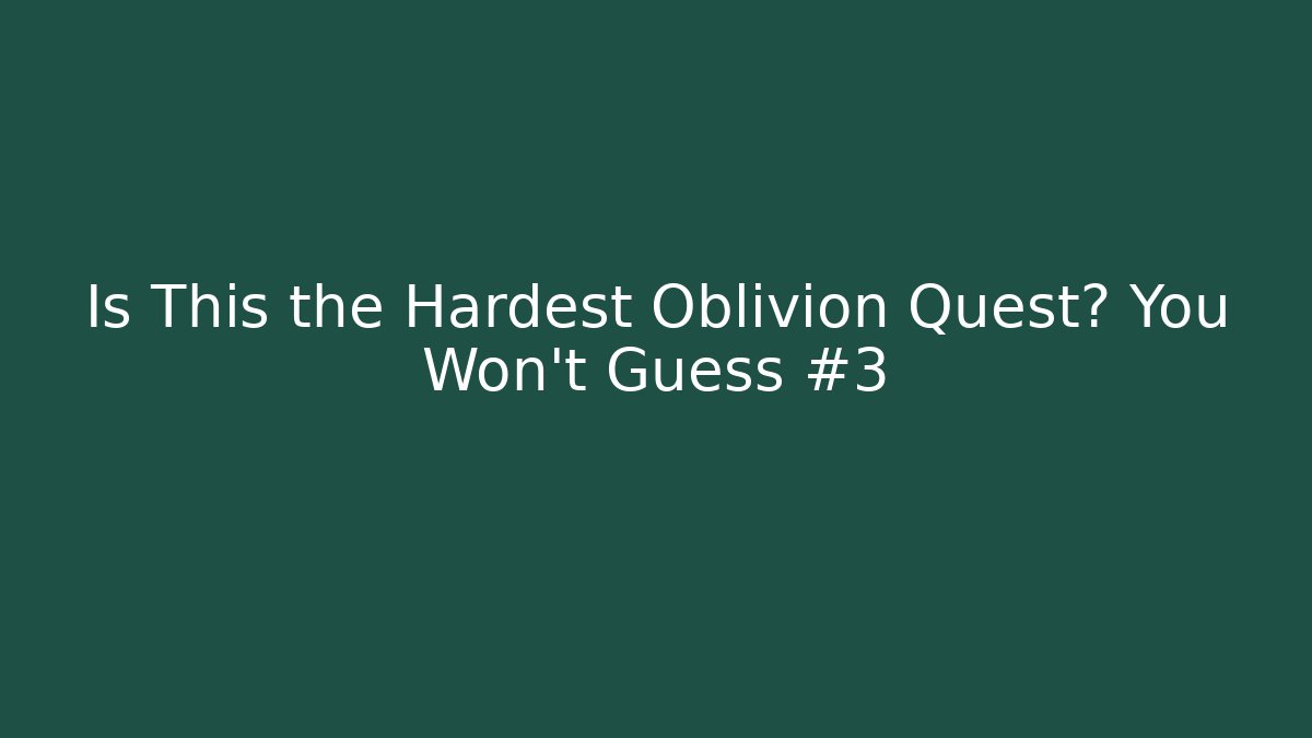 Is This the Hardest Oblivion Quest? You Won't Guess #3