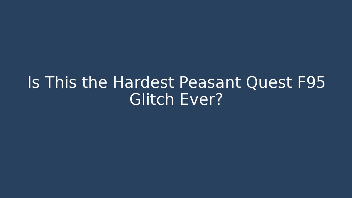 Is This the Hardest Peasant Quest F95 Glitch Ever?