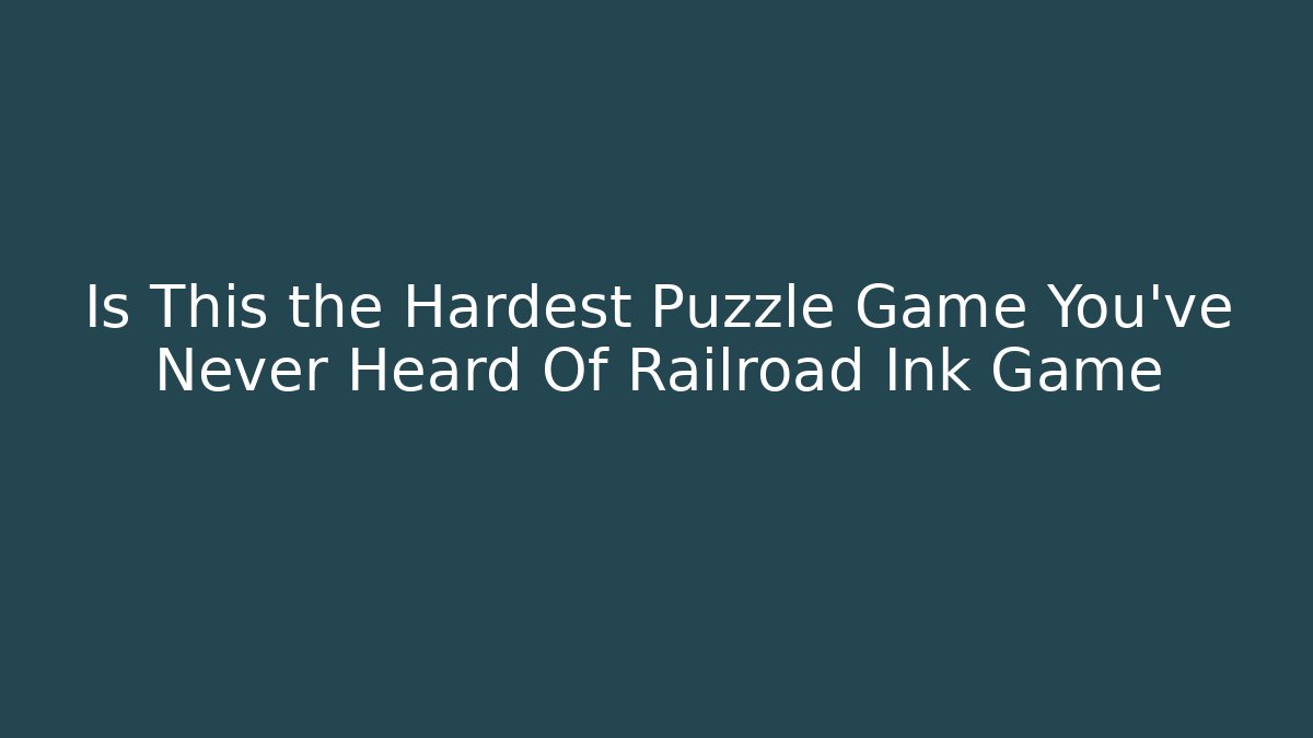 Is This the Hardest Puzzle Game You've Never Heard Of Railroad Ink Game