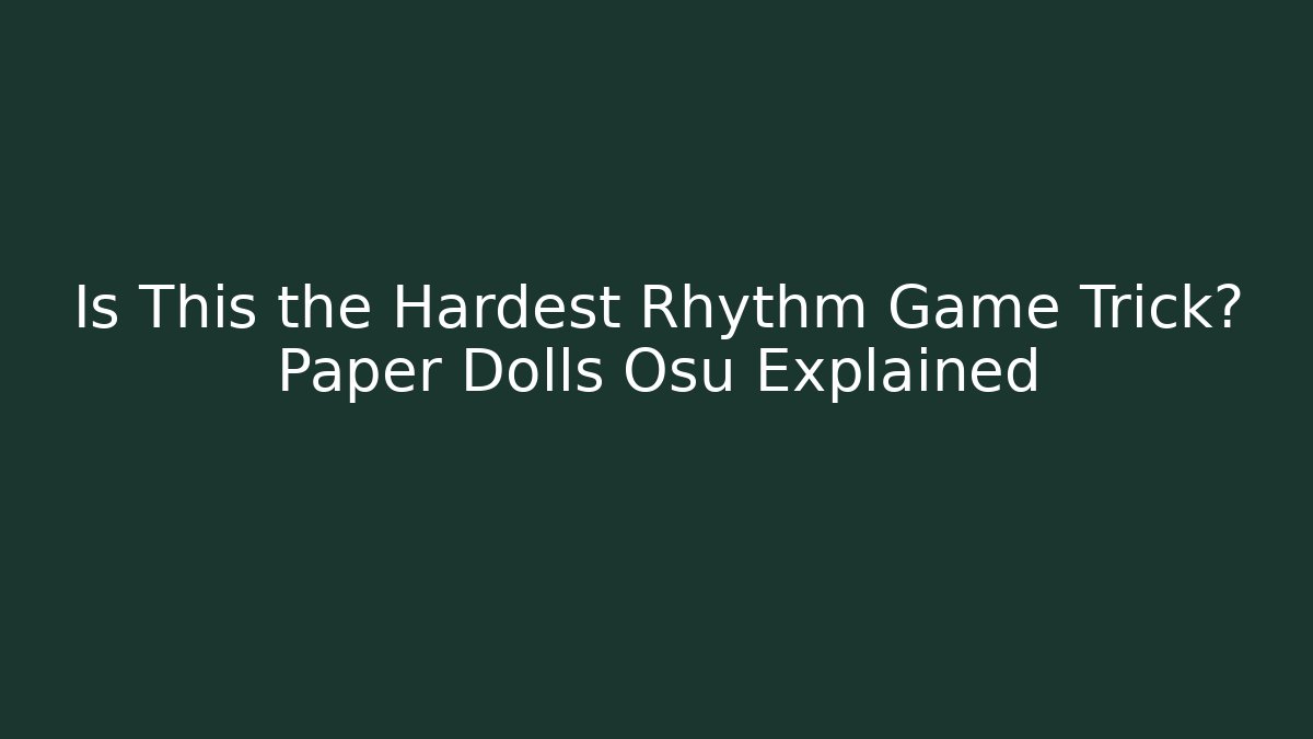 Is This the Hardest Rhythm Game Trick? Paper Dolls Osu Explained