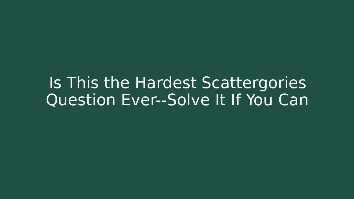 Is This the Hardest Scattergories Question Ever—Solve It If You Can - Felix Cat Insurance
