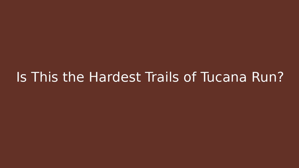Is This the Hardest Trails of Tucana Run? - Felix Cat Insurance