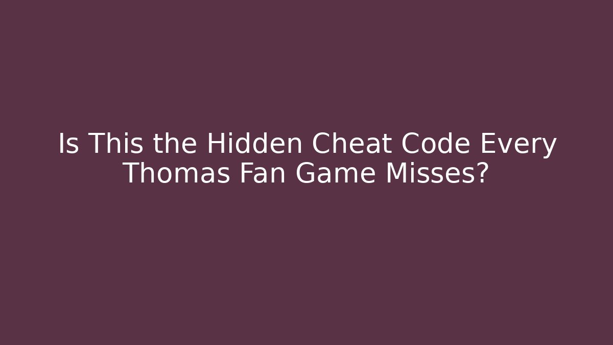 Is This the Hidden Cheat Code Every Thomas Fan Game Misses?