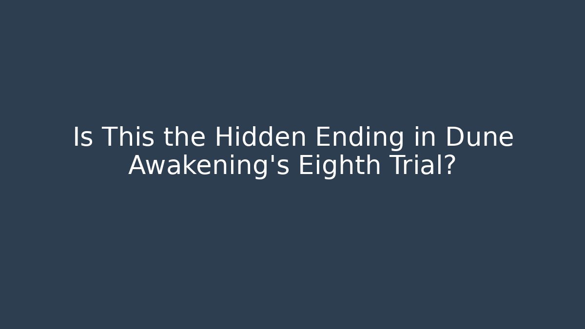 Is This the Hidden Ending in Dune Awakening's Eighth Trial?