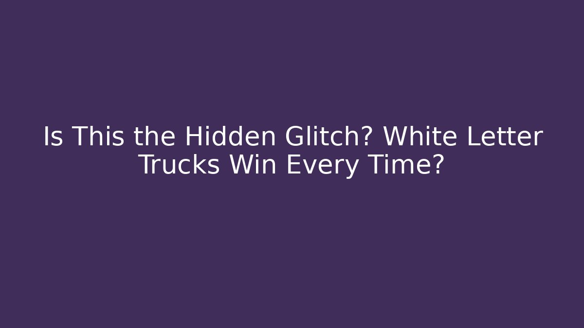Is This the Hidden Glitch? White Letter Trucks Win Every Time?