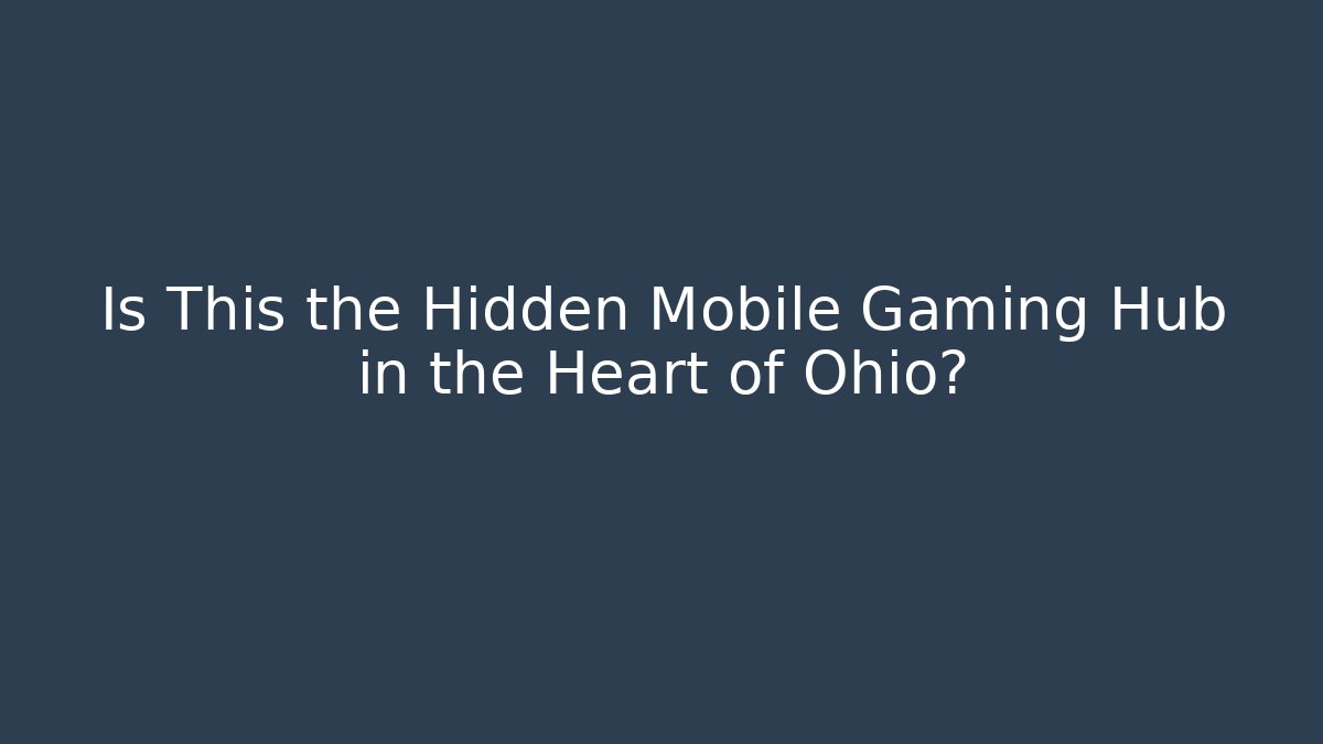 Is This the Hidden Mobile Gaming Hub in the Heart of Ohio?