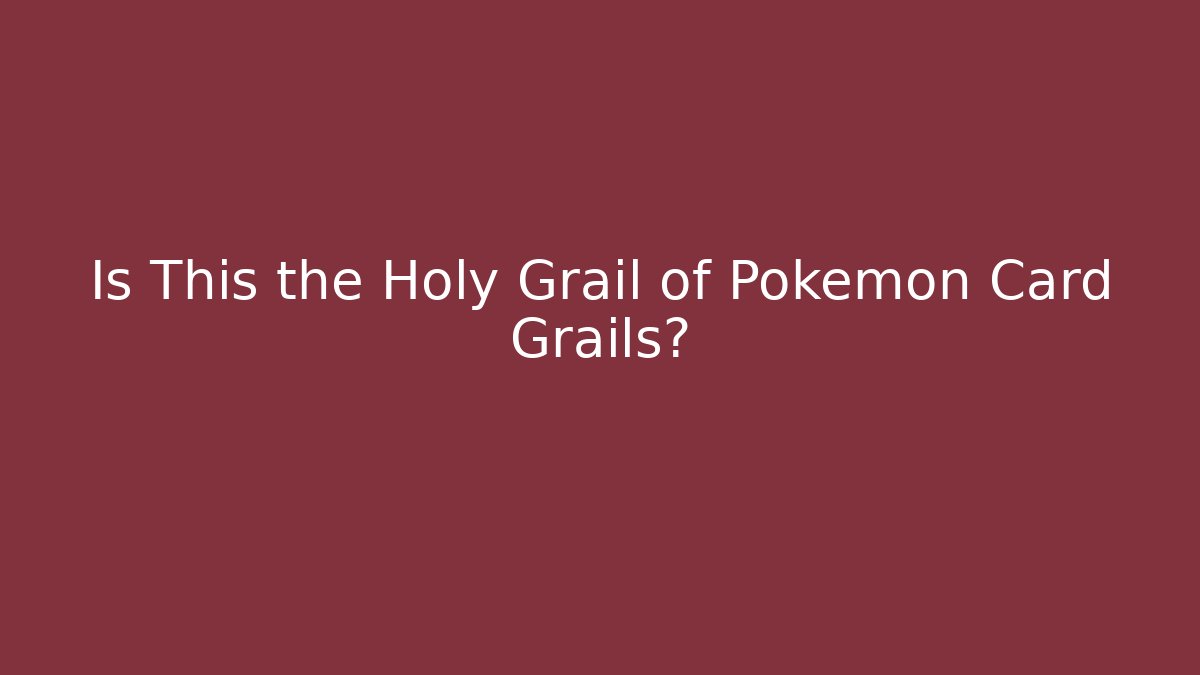 Is This the Holy Grail of Pokémon Card Grails?