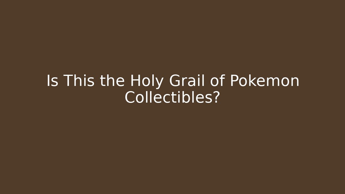 Is This the Holy Grail of Pokémon Collectibles?