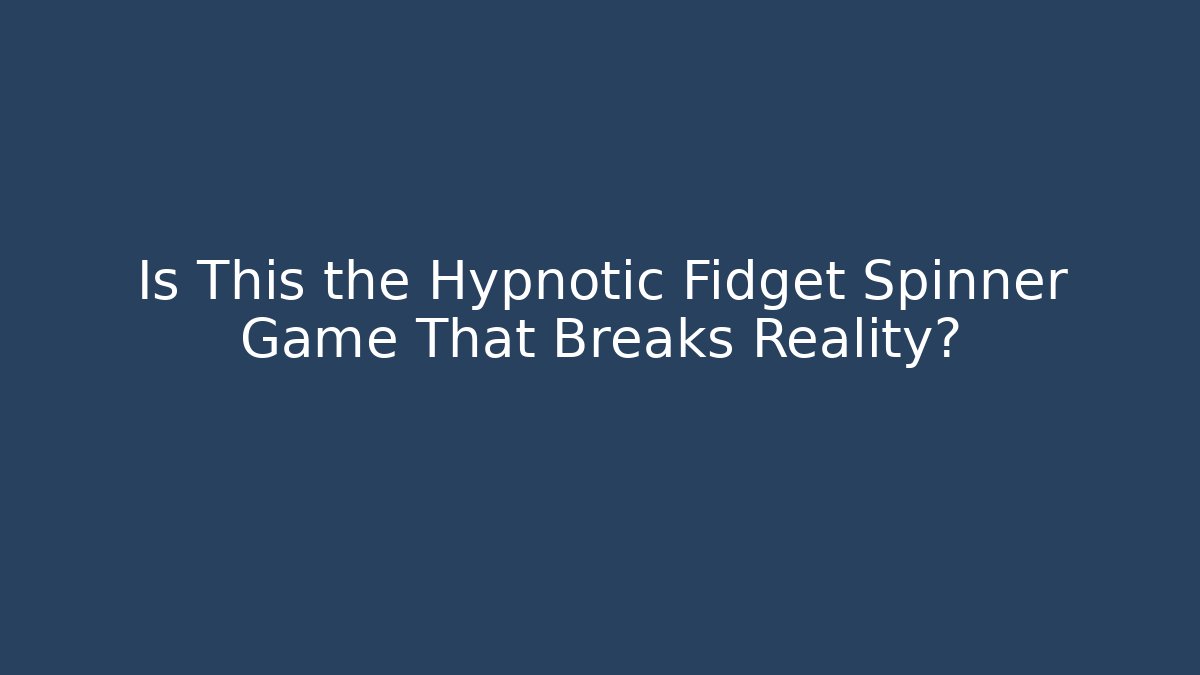Is This the Hypnotic Fidget Spinner Game That Breaks Reality? - Felix Cat Insurance