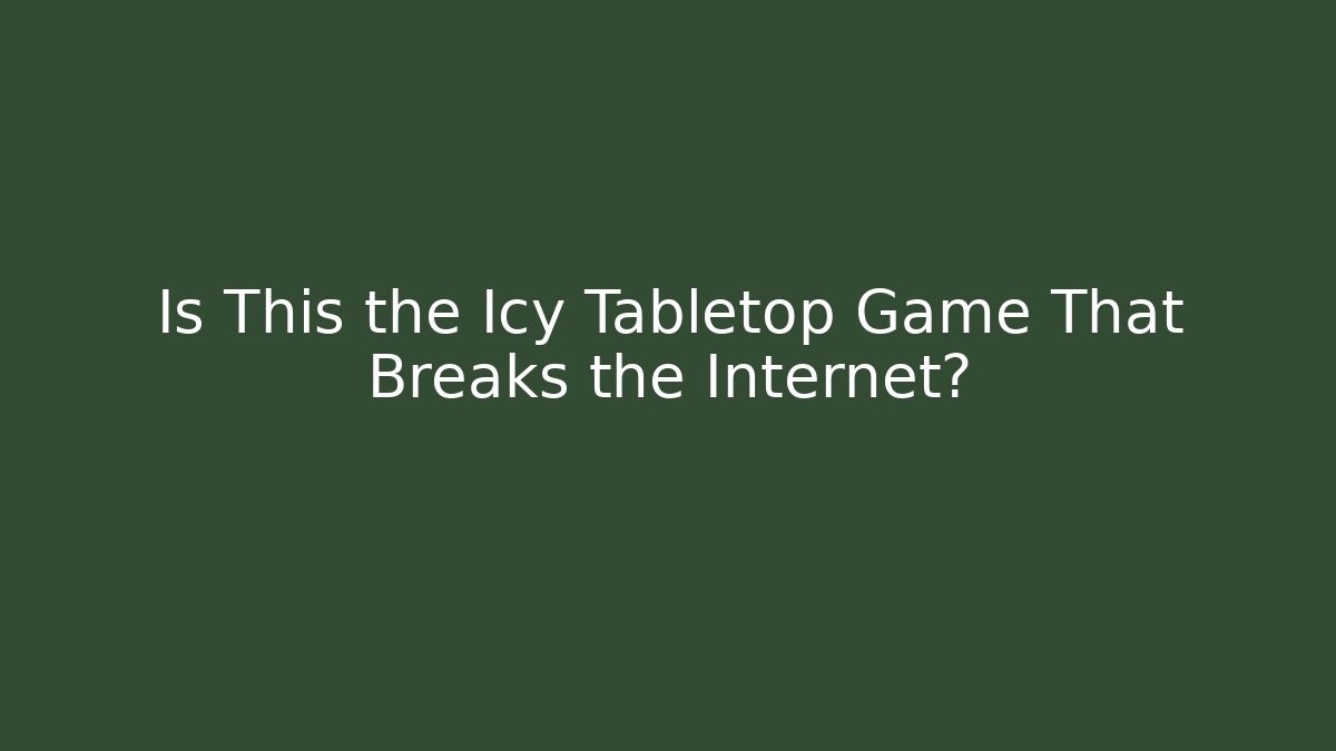 Is This the Icy Tabletop Game That Breaks the Internet?