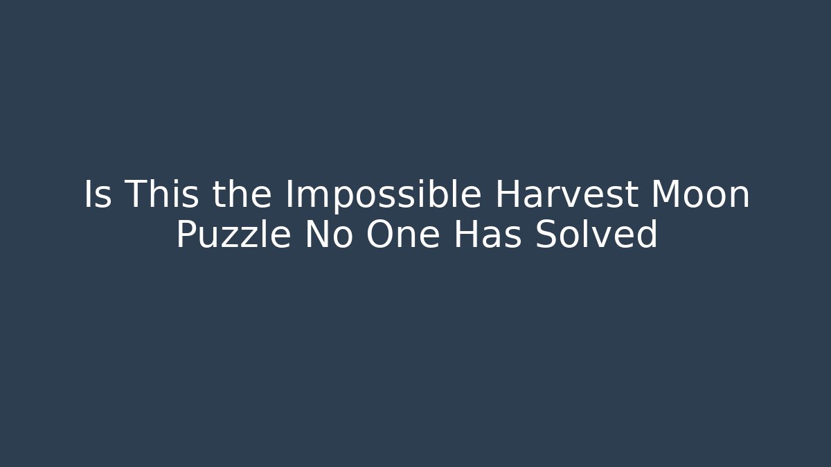 Is This the Impossible Harvest Moon Puzzle No One Has Solved - Felix Cat Insurance