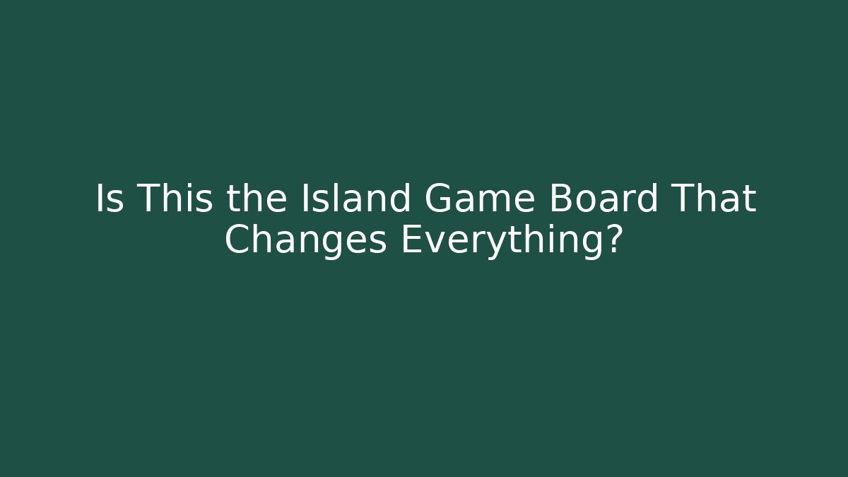 Is This the Island Game Board That Changes Everything?