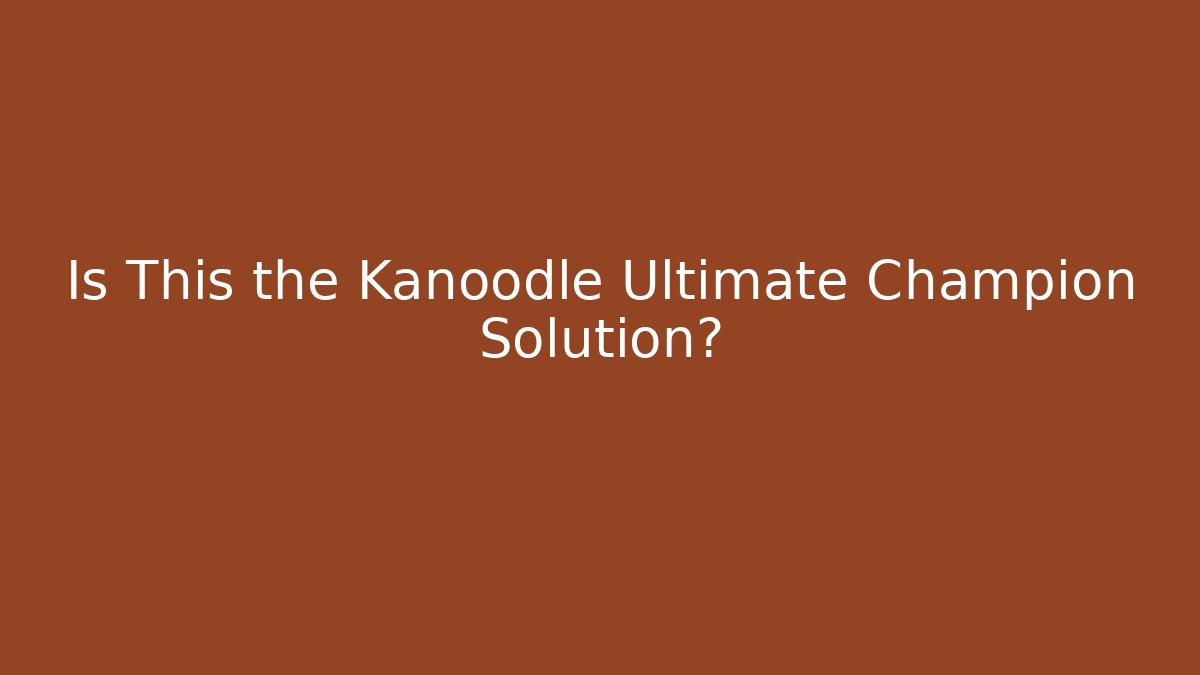 Is This the Kanoodle Ultimate Champion Solution?