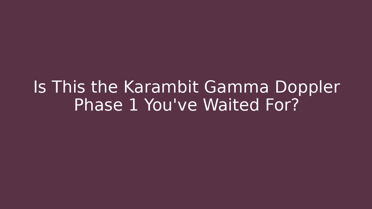 Is This the Karambit Gamma Doppler Phase 1 You've Waited For?