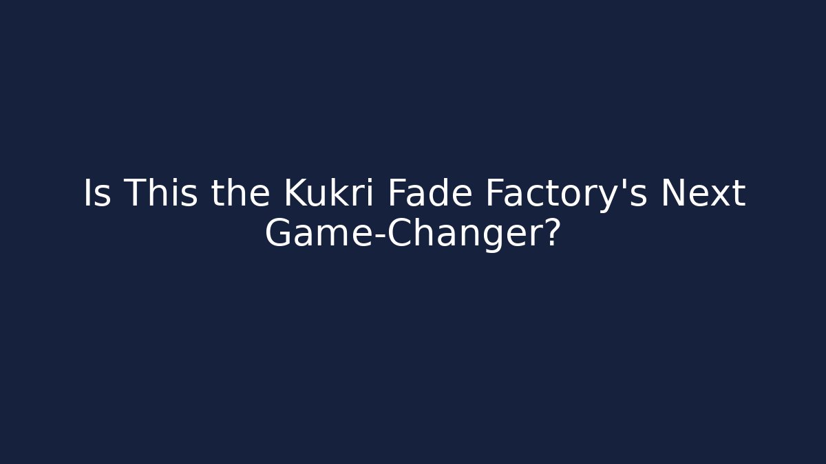 Is This the Kukri Fade Factory's Next Game-Changer?