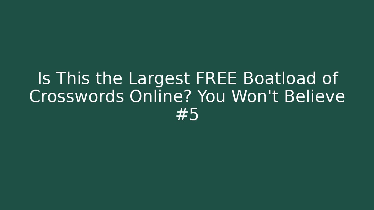 Is This the Largest FREE Boatload of Crosswords Online? You Won't Believe #5