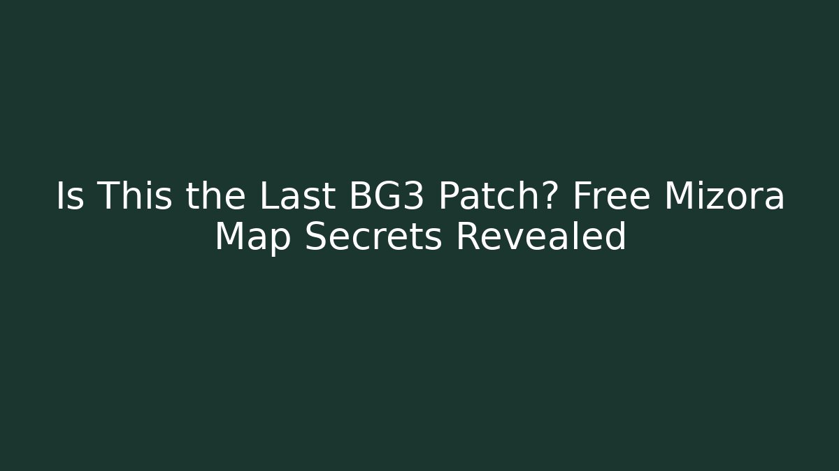 Is This the Last BG3 Patch? Free Mizora Map Secrets Revealed