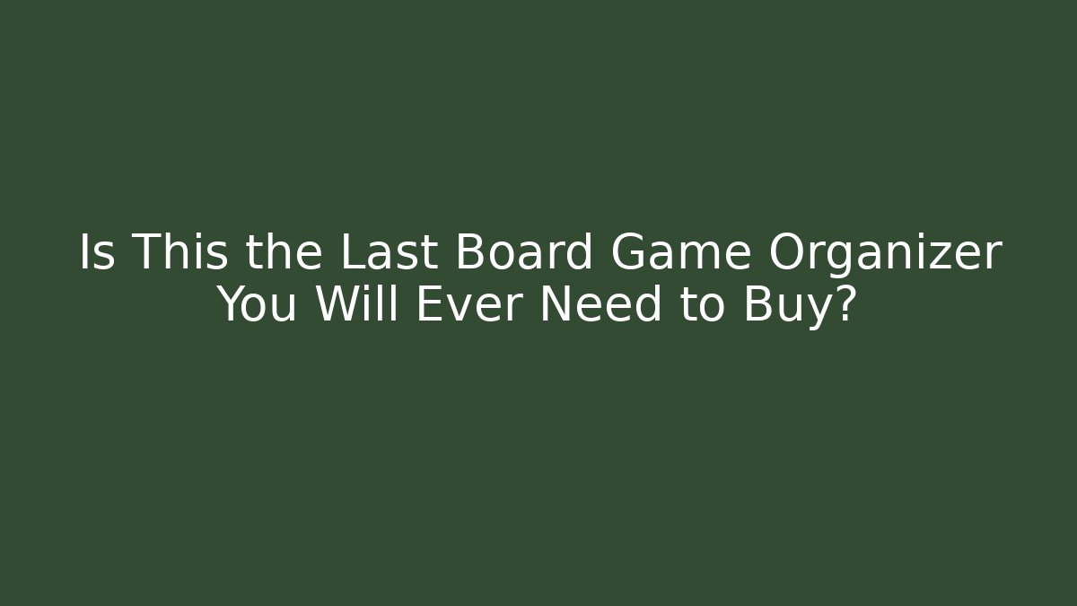 Is This the Last Board Game Organizer You Will Ever Need to Buy? - Felix Cat Insurance