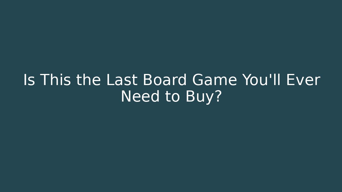 Is This the Last Board Game You'll Ever Need to Buy?