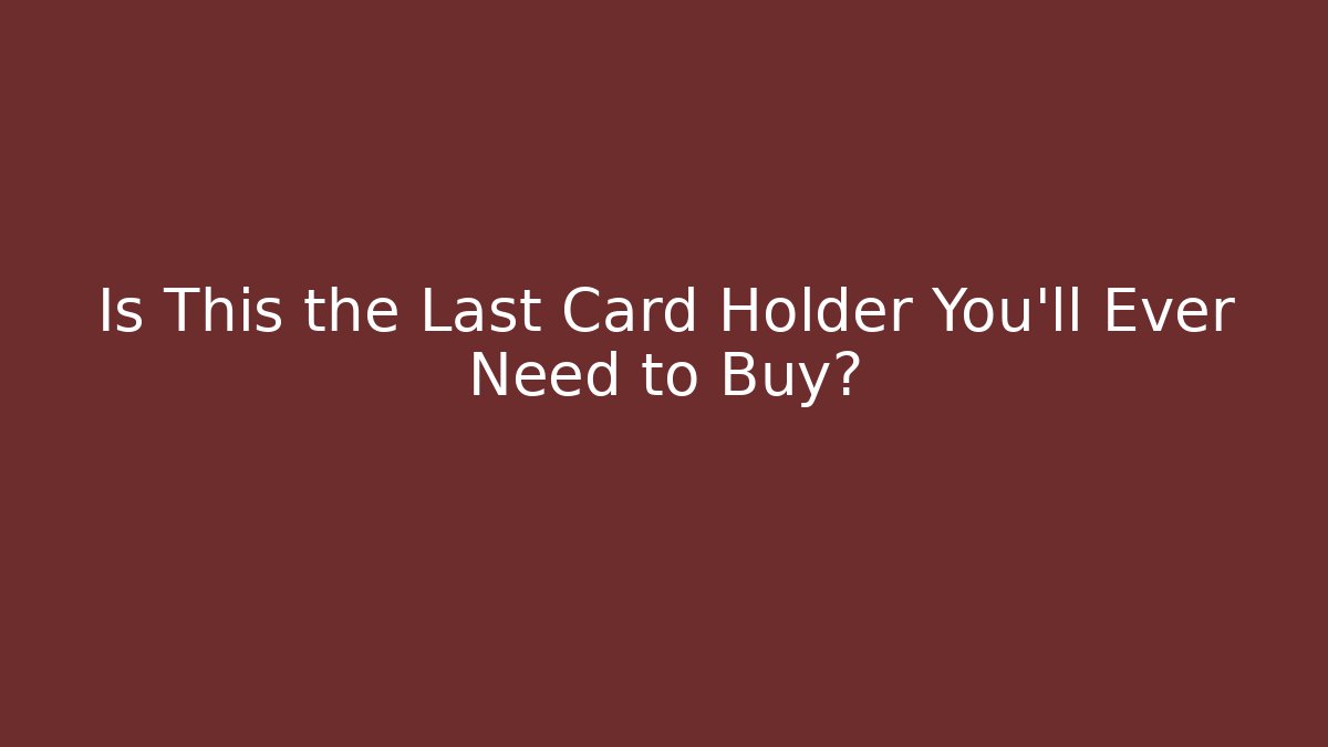 Is This the Last Card Holder You'll Ever Need to Buy?