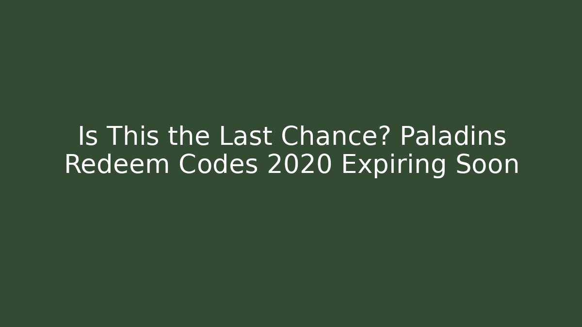 Is This the Last Chance? Paladins Redeem Codes 2020 Expiring Soon