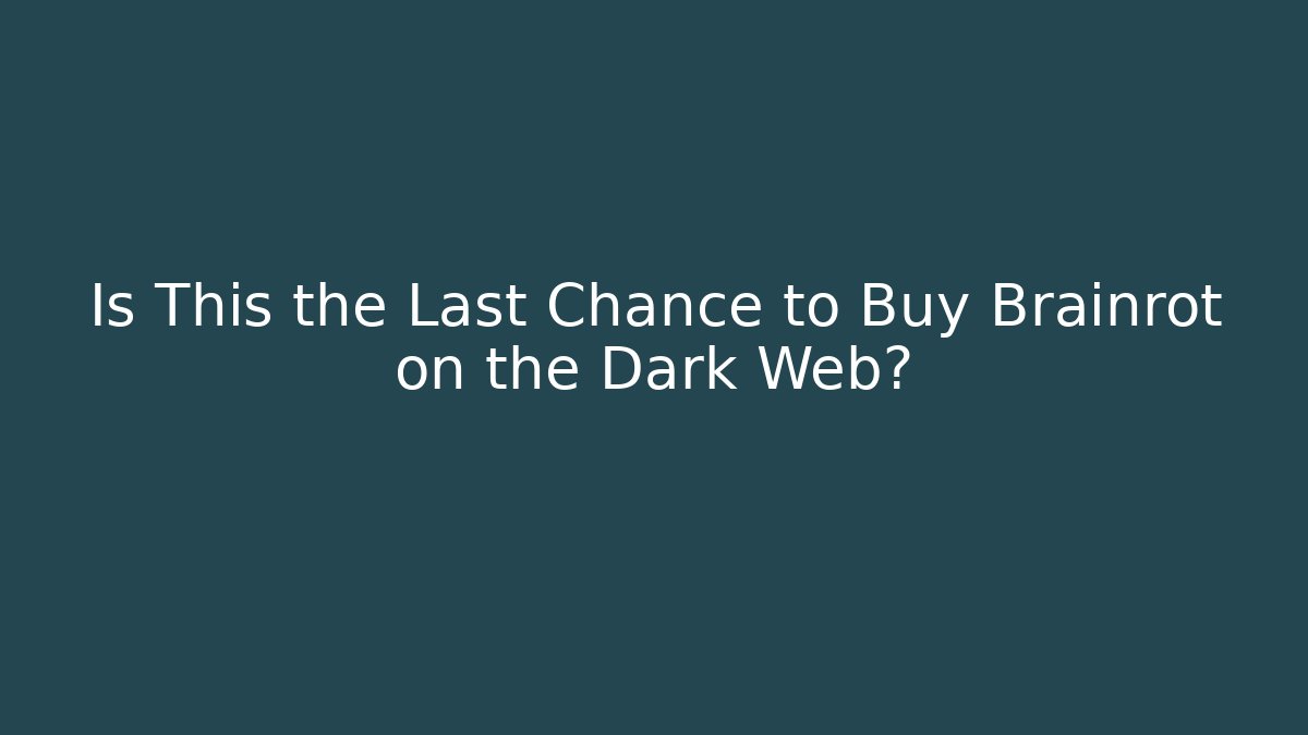 Is This the Last Chance to Buy Brainrot on the Dark Web?