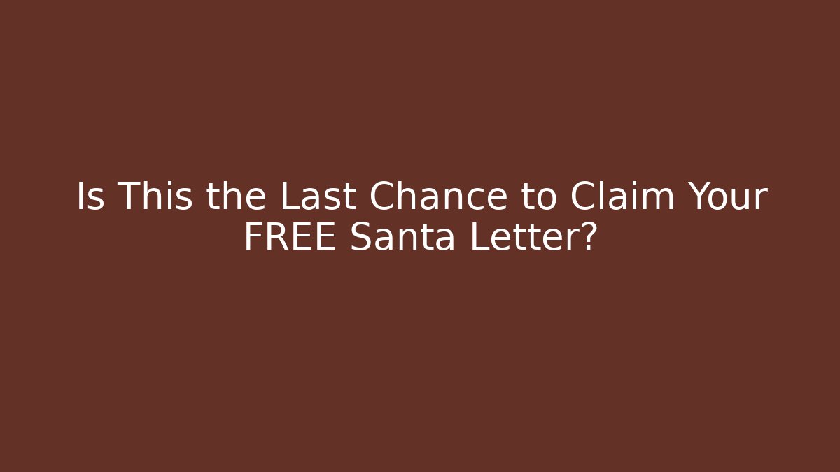 Is This the Last Chance to Claim Your FREE Santa Letter?